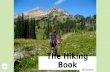 The Hiking Book By Desiree Hiking is a fun activity. When you hike you get a chance to see and explore nature.