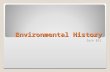 Environmental History Zuck EE2. Environmental History “The history of humanity’s relationships to the environment provides many important lessons that.