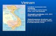 Vietnam Location: Southeastern Asia. Bordering: Gulf of Thailand, Gulf of Tonkin. China, Laos, and Cambodia. Geographic coordinates: 16 N, 106 E Area: