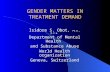 GENDER MATTERS IN TREATMENT DEMAND Isidore S. Obot, Ph.D., M.P.H. Department of Mental Health and Substance Abuse World Health organization Geneva, Switzerland.