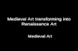 Medieval Art transforming into Renaissance Art Medieval Art.