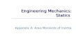 Engineering Mechanics: Statics Appendix A: Area Moments of Inertia.