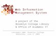 Web Information Management System A project of the Brooklyn College Library & Office of Academic IT LibCampNYC 2009, Brooklyn College Wednesday, June 3,