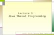 Lecture 5 : JAVA Thread Programming Courtesy : MIT Prof. Amarasinghe and Dr. Rabbah’s course note.