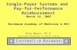 Single-Payer Systems and Pay-for-Performance Reimbursement March 14, 2007 Richmond Academy of Medicine & MCV Rick Mayes, Ph.D. Associate Professor of Public.