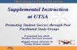 Supplemental Instruction at UTSA Promoting Student Success through Peer Facilitated Study Groups Supplemental Instruction at UTSA Promoting Student Success.
