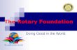 The Rotary Foundation Doing Good in the World. District 7570 President – Elect Training Seminar April 2015 Shelley Brouillette – Annual Giving Chair District.
