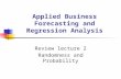 Applied Business Forecasting and Regression Analysis Review lecture 2 Randomness and Probability.