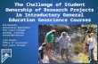 The Challenge of Student Ownership of Research Projects in Introductory General Education Geoscience Courses Kim Hannula Geosciences Department Fort Lewis.