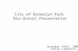 City of Brooklyn Park Bio-diesel Presentation October 29th, 2007 Steve Lawrence.