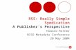 RSS: Really Simple Syndication A Publisher’s Perspective Howard Ratner NISO Metadata Conference 20 May 2004.