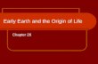 Early Earth and the Origin of Life Chapter 26. Evolution of Life on Earth Life on earth originated between 3.5 and 4.0 billion years ago. Earth formed.