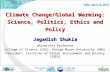 Climate Change/Global Warming: Science, Politics, Ethics and Policy Jagadish Shukla University Professor College of Science (COS), George Mason University.
