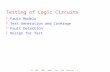 CS 150 - Fall 2005 – Lec. #18: Testing - 1 Testing of Logic Circuits zFault Models zTest Generation and Coverage zFault Detection zDesign for Test.