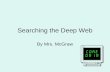 Searching the Deep Web By Mrs. McGraw. Protocol of McGraw Search Method Metasearch Engine (like Dogpile) Search Engine (like Google ) Directory Search.