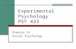 Experimental Psychology PSY 433 Chapter 13 Social Psychology.