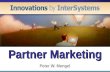 Partner Marketing Peter W. Mengel. Benefits for the Partner ? Support by InterSystems InterSystems is strong in Partnerships.