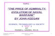 SUMMARY PRICE OF ADMIRALTY COPYRIGHT F. GADEK 06/22/2007 1 TOPIC – “THE PRICE OF ADMIRALTY: EVOLUTION OF NAVAL WARFARE” BY JOHN KEEGAN SCIENCE, TECHNOLOGY.