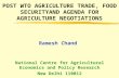 POST WTO AGRICULTURE TRADE, FOOD SECURITYAND AGENDA FOR AGRICULTURE NEGOTIATIONS Ramesh Chand National Centre for Agricultural Economics and Policy Research.