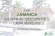 THE JAMAICA CENTRAL SECURITIES DEPOSITORY An Introductory Overview.