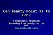 Can Beauty Point Us to God? A Posteriori Argument: Reasoning from beauty back to God .