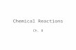 Chemical Reactions Ch. 8. Describing Chemical Change 8-1.