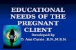 EDUCATIONAL NEEDS OF THE PREGNANT CLIENT Developed by D. Ann Currie,R.N.,M.S.N.
