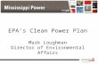 EPA’s Clean Power Plan Mark Loughman Director of Environmental Affairs.