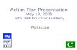 Action Plan Presentation May 13, 2005 Intel ISEF Educator Academy Pakistan.