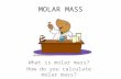 MOLAR MASS What is molar mass? How do you calculate molar mass?