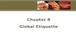 Chapter 8 Global Etiquette. 8-22 Topics Introductions, Greetings, and Handshakes Business Card Exchange Position and Status Electronic Communication Etiquette.