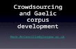 Crowdsourcing and Gaelic corpus development Mark.McConville@glasgow.ac.uk.