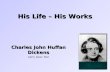 His Life – His Works Charles John Huffan Dickens early alias: Boz.