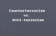 Counterterrorismvs.Anti-terrorism. ► What are the goals of counterterrorism?