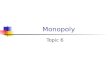 Monopoly Topic 6. MONOPOLY- Contents 1. Monopoly Characteristics 2. Monopoly profit maximization 3. Assessment of Monopoly 4. Regulation of Monopoly 5.