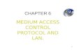 1 CHAPTER 6 MEDIUM ACCESS CONTROL PROTOCOL AND LAN.