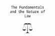 The Fundamentals and the Nature of Law. Your Introduction to Law This unit explains: what law is, why we have laws, how laws are made and enforced, the.
