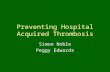 Preventing Hospital Acquired Thrombosis Simon Noble Peggy Edwards.