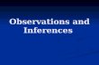 Observations and Inferences Observations & Inferences We are constantly making observations and inferences. We do this both consciously and unconsciously.