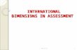INTERNATIONAL DIMENSIONS IN ASSESSMENT INTERNATIONAL DIMENSIONS IN ASSESSMENT 10/12/20151.