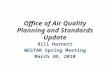 Office of Air Quality Planning and Standards Update Bill Harnett WESTAR Spring Meeting March 30, 2010.
