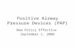 Positive Airway Pressure Devices (PAP) New Policy Effective September 1, 2008.