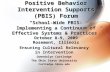Positive Behavior Intervention Supports (PBIS) Forum “School-Wide PBIS: Implementing a Continuum of Effective Systems & Practices” October 8-9, 2009 Rosemont,