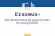 Education and Culture Non-formal learning opportunities for young people Erasmus + 1.