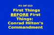 #1 (of 11): First Things BEFORE First Things: First Things BEFORE First Things: Conrad Hilton’s Commandment.