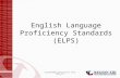 Copyright©2007 Education Service Center Region XIII 1 English Language Proficiency Standards (ELPS)