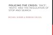 POLICING THE CRISIS: ‘RACE’, ‘RIOTS’ AND THE REGULATION OF STOP AND SEARCH MICHAEL SHINER & REBEKAH DELSOL.