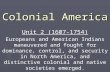 Colonial America Unit 2 (1607-1754) Europeans and American Indians maneuvered and fought for dominance, control, and security in North America, and distinctive.