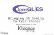 © Copyright Khronos Group, 2003 - Page 1 Bringing 3D Gaming to Cell Phones Being developed by the.