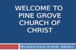 WELCOME TO PINE GROVE CHURCH OF CHRIST Pine Grove Church of Christ – 04/10/11.